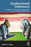 Dysfunctional Diplomacy: The Politics of International Agreements in an Era of Partisan Polarization