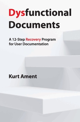 Dysfunctional Documents: A 12-Step Recovery Program for User Documentation - Ament, Kurt