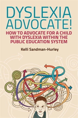 Dyslexia Advocate!: How to Advocate for a Child with Dyslexia Within the Public Education System - Sandman-Hurley, Kelli