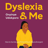 Dyslexia and Me: How to Survive and Thrive If You're Neurodivergent