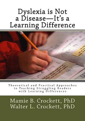 Dyslexia is Not a Disease - It's a Learning Difference: Theoretical and Practical Approaches to Teaching Struggling Readers with Learning Differences - Crockett, Walter L, and Harris Ed D, Joyce Dennetta Brown (Editor), and Harris Ed D, Tracey (Editor)