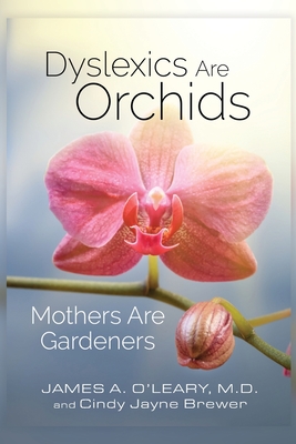 Dyslexics are Orchids: Mothers are Gardeners - Brewer, Cindy Jayne, and O'Leary MD, James a