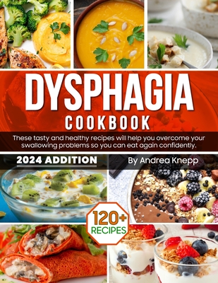 Dysphagia Cookbook: These Tasty and Healthy Recipes Will Help You Overcome Your Swallowing Problems So You Can Eat Again Confidently - Knepp, Andrea