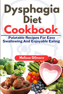 Dysphagia Diet Cookbook: Palatable Recipes For Easy Swallowing And Enjoyable Eating.