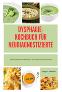 Dysphagie-Kochbuc H Fr Neudiagnostizierte: Einfache, kstliche und nahrhafte Rezepte fr weiche Lebensmittel