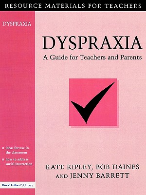 Dyspraxia: A Guide for Teachers and Parents - Barrett, Jenny, and Daines, Bob, and Ripley, Kate