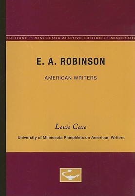 E.A. Robinson - American Writers 17: University of Minnesota Pamphlets on American Writers - Coxe, Louis O.