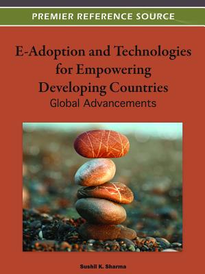 E-Adoption and Technologies for Empowering Developing Countries: Global Advances - Sharma, Sushil K (Editor)
