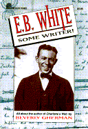 E. B. White: Some Writer - Gherman, Beverly