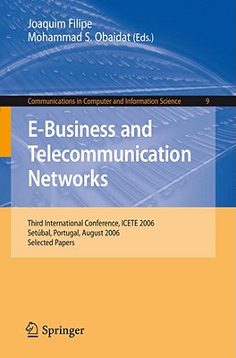 E-Business and Telecommunication Networks: Third International Conference, Icete 2006, Setbal, Portugal, August 7-10, 2006, Selected Papers - Filipe, Joaquim (Editor), and Obaidat, Mohammad S, Professor (Editor)