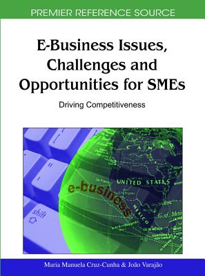 E-Business Issues, Challenges and Opportunities for SMEs: Driving Competitiveness - Cruz-Cunha, Maria Manuela (Editor), and Varajo, Joo (Editor)