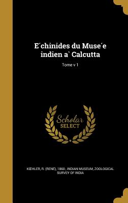 E chinides du Muse e indien a Calcutta; Tome v 1 - Koehler, R (Rene&#769) 1860- (Creator), and Indian Museum (Creator), and Zoological Survey of India (Creator)