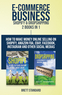 E-Commerce Business - Shopify & Dropshipping: 2 Books in 1: How to Make Money Online Selling on Shopify, Amazon Fba, Ebay, Facebook, Instagram and Other Social Medias