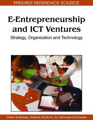 E-Entrepreneurship and ICT Ventures: Strategy, Organization and Technology - Kollmann, Tobias (Editor), and Kuckertz, Andreas (Editor), and Stckmann, Christoph (Editor)