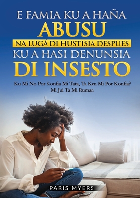 E Famia Ku a Haa Abusu Na Lug Di Hustisia Despues Ku a Hasi Denunsia Di Insesto: Ku Mi No Por Konfia Mi Tata, Ken Mi Por Konfia? - Myers, Paris