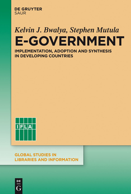 E-Government: Implementation, Adoption and Synthesis in Developing Countries - Bwalya, Kelvin J, and Mutula, Stephen M