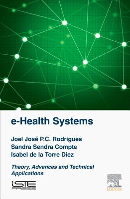 e-Health Systems: Theory and Technical Applications - Rodrigues, Joel J.P.C., and Sendra Compte, Sandra, and Dez, Isabel de la Torre