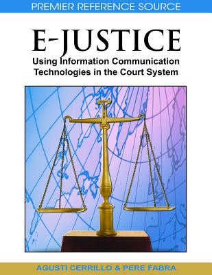 E-Justice: Using Information Communication Technologies in the Court System - Martnez, Agust Cerrillo I (Editor), and Abat, Pere Fabra I (Editor)