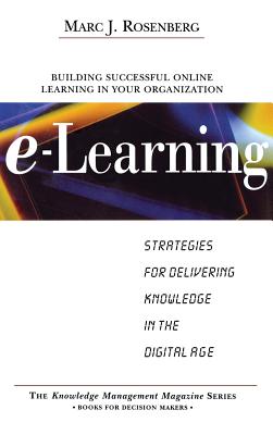 E-Learning: Strategies for Delivering Knowledge in the Digital Age - Rosenberg, Marc J