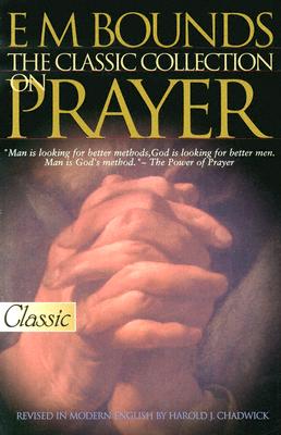 E M Bounds: The Classic Collection on Prayer - Bounds, Edward M, and Chadwick, Harold J (Editor)