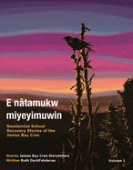 E N?tamukw Miyeyimuwin: Residential School Recovery Stories of the James Bay Cree, Volume 1