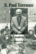 E. Paul Torrance: The Creativity Man an Authorized Biography - Millar, Garnet W
