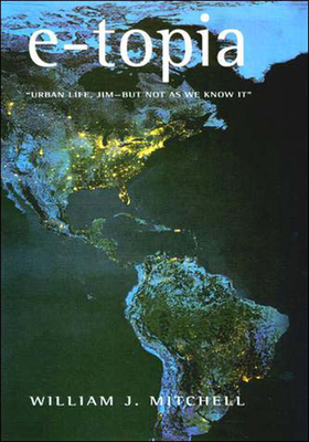 E-Topia: Urban Life, Jim-But Not as We Know It - Mitchell, William J