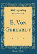 E. Von Gebhardt (Classic Reprint)