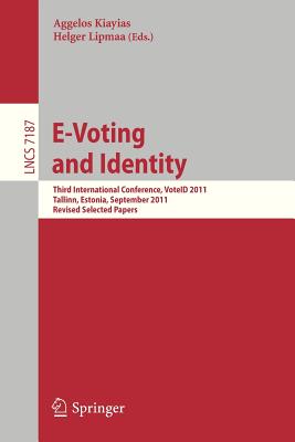 E-Voting and Identity: Third International Conference, Voteid 2011, Tallinn, Estonia, September 28-20, 2011, Revised Selected Papers - Kiayias, Aggelos (Editor), and Lipmaa, Helger (Editor)