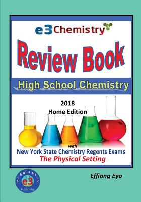 E3 Chemistry Review Book - 2018 Home Edition: High School Chemistry with NYS Regents Exams The Physical Setting (Answer Key Included) - Eyo, Effiong