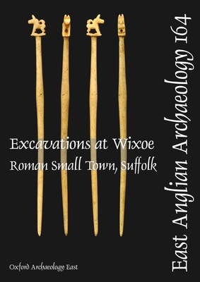 EAA 164: Excavations at Wixoe Roman Small Town, Suffolk - Atkins, Rob