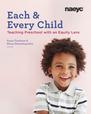 Each and Every Child: Using an Equity Lens When Teaching in Preschool - Friedman, Susan (Editor), and Mwenelupembe, Alissa (Editor)