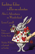 Eachtra? Eil?se i dT?r na nIontas - Eagrn Dtheangach Gaeilge-B?arla: Alice's Adventures in Wonderland - Irish-English Bilingual Edition