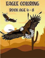 Eagle Coloring Book Age 4 - 8: Coloring Book that Content Unique Designs For All People Who Love Eagle Coloring and Activity Book For Kids.