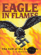 Eagle in Flames: The Fall of the Luftwaffe - Hooton, E. R.