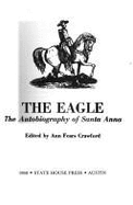 Eagle: The Autobiography of Santa Anna - Crawford, Ann F (Editor)