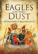 Eagles in the Dust: The Roman Defeat at Adrianopolis Ad 378