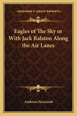 Eagles of The Sky or With Jack Ralston Along the Air Lanes - Newcomb, Ambrose