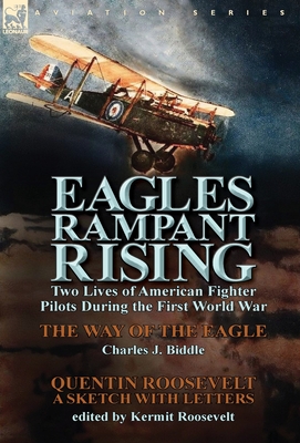 Eagles Rampant Rising: Two Lives of American Fighter Pilots During the First World War-The Way of the Eagle by Charles J. Biddle & Quentin Ro - Biddle, Charles J, and Roosevelt, Quentin, and Roosevelt, Kermit (Editor)