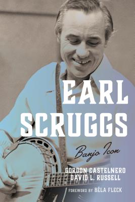 Earl Scruggs: Banjo Icon - Castelnero, Gordon, and Russell, David L, and Fleck, Bla (Foreword by)
