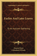 Earlier And Later Leaves: Or An Autumn Gathering