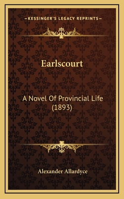 Earlscourt: A Novel of Provincial Life (1893) - Allardyce, Alexander