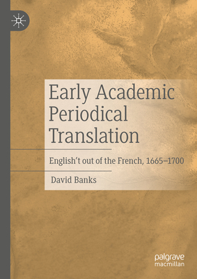 Early Academic Periodical Translation: English't out of the French, 1665-1700 - Banks, David