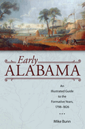 Early Alabama: An Illustrated Guide to the Formative Years, 1798-1826