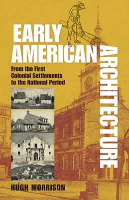 Early American Architecture: From the First Colonial Settlements to the National Period - Morrison, Hugh
