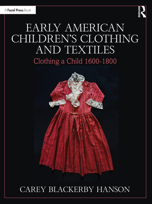 Early American Children's Clothing and Textiles: Clothing a Child 1600-1800 - Blackerby Hanson, Carey
