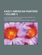 Early American Painters (Volume 4); Illustrated by Examples in the Collection of the New-York Historical Society