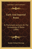 Early And Imperial Rome: Or Promenade Lectures On The Archaeology Of Rome (1884)
