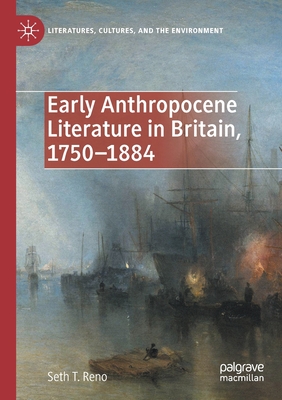 Early Anthropocene Literature in Britain, 1750-1884 - Reno, Seth T