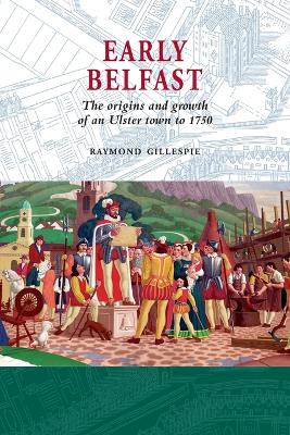 Early Belfast: The Origins and Growth of an Ulster Town to 1750 - Gillespie